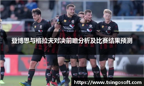 登博思与格拉夫对决前瞻分析及比赛结果预测